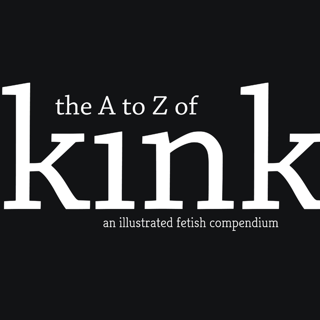 Cover image for The A to Z of Kink: A Fetish Compendium