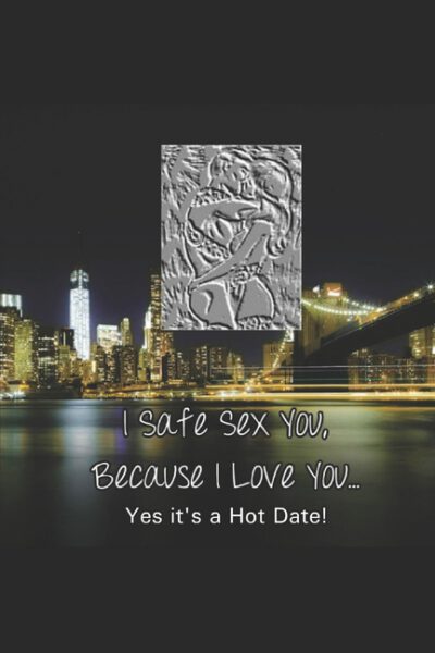 Cover image for I Safe Sex You, Because I Love You... Yes it's a Hot Date!