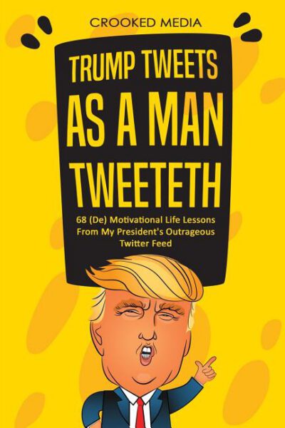 Cover image for Trump Tweets: As a Man Tweeteth. 68 (De) Motivational Life Lessons from My President