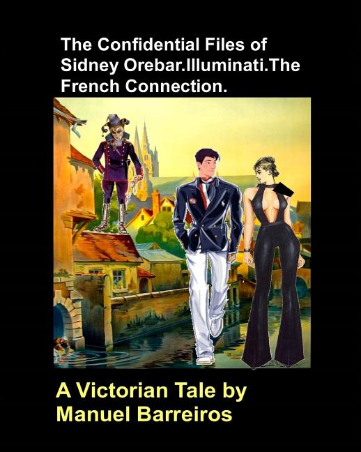 Cover image for The Confidential Files of Sidney Orebar.Illuminati.The French Connection.: A Victorian Tale.