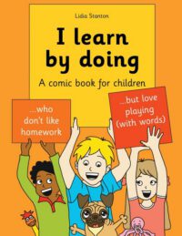 Cover image for I learn by doing: A comic book for children who don't like homework but love playing (with words)