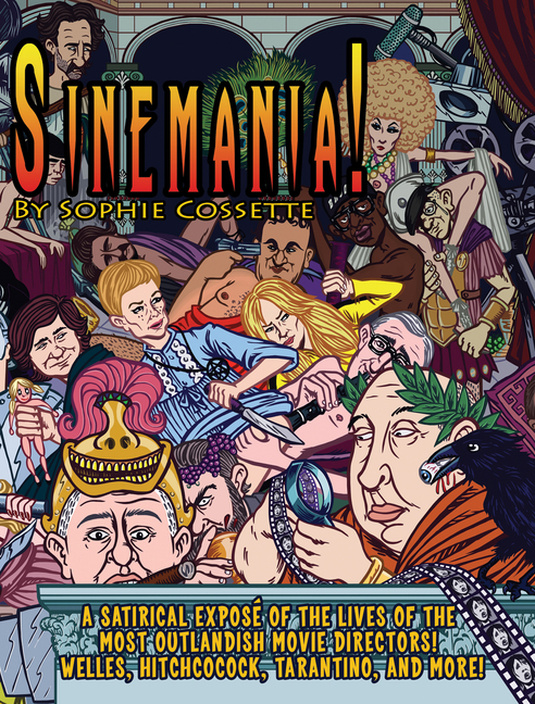 Cover image for Sinemania!: A Satirical Exposé of the Lives of the Most Outlandish Movie Directors: Welles, Hitchcock, Tarantino, and More!