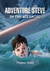 Cover image for Adventure Steve in the Atlantic (for 8-13 year olds)