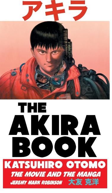 Cover image for The Akira Book: Katsuhiro Otomo: The Movie and the Manga