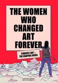 Cover image for The Women Who Changed Art Forever: Feminist Art - The Graphic Novel