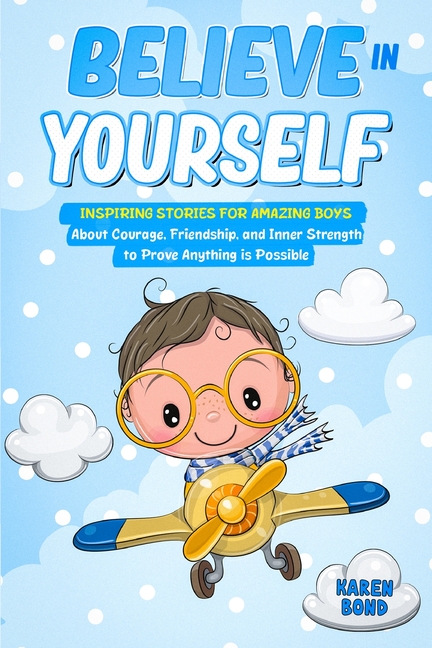 Cover image for Believe in Yourself!: Inspiring Stories for Amazing Boys About Courage, Friendship, and Inner Strength to Prove Anything is Possible