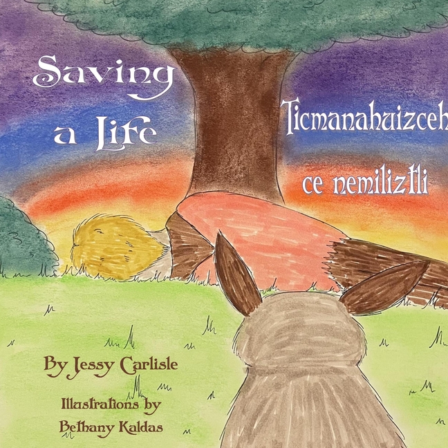 Cover image for Saving a Life / Ticmanahuizceh ce nemiliztli: The Legend of Quetzalcoatl & the Rabbit / Tlapohualiztli Quetzalcoatl huan cuatochin