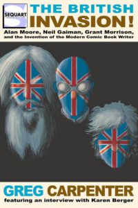 Cover image for The British Invasion: Alan Moore, Neil Gaiman, Grant Morrison, and the Invention of the Modern Comic Book Writer