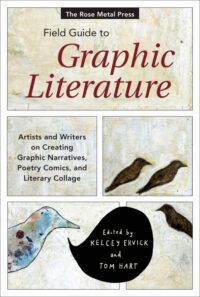 Cover image for The Rose Metal Press Field Guide to Graphic Literature: Artists and Writers on Creating Graphic Narratives, Poetry Comics, and Literary Collage