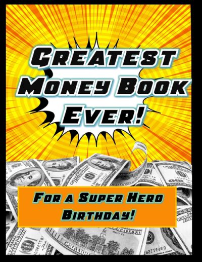 The Greatest Money Book Ever for a Super Hero Birthday: For a Super Hero Birthday