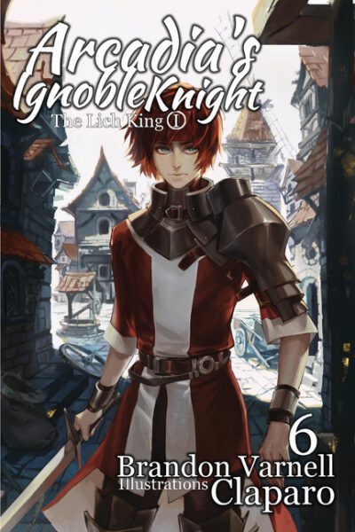 Cover image for Arcadia's Ignoble Knight, Vol. 6: The Lich King Part I
