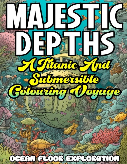 Cover image for MAJESTIC DEPTHS- A Titanic and submersible Coloring Voyage