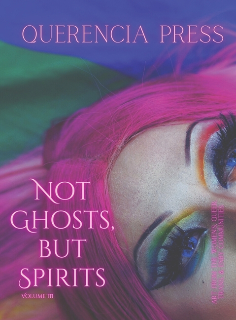 Not Ghosts, But Spirits III: art from the women's & lgbtqia+ communities