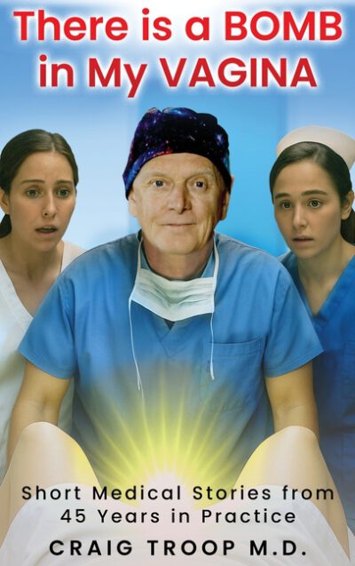 There is a Bomb in my Vagina: Short Medical Stories from 45 Years in Practice