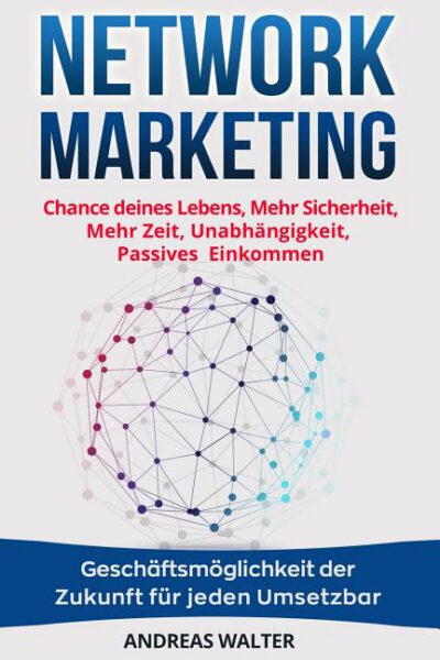 Cover image for Network Marketing: Chance deines Lebens, Mehr Sicherheit, Mehr Zeit, Unabhängigkeit, Passives Einkommen Geschäftsmöglichkeit der Zukunft
