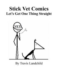 Cover image for Stick Vet Comics: Let's Get One Thing Straight