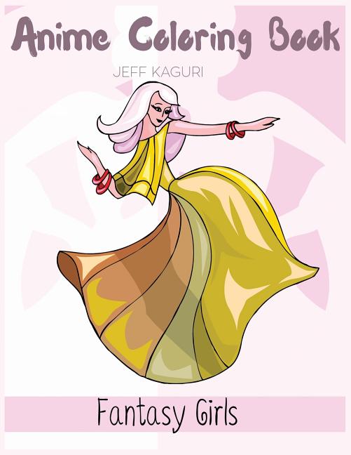 Cover image for Anime Coloring Books Fantasy Girls: Fun Female Characters to Color in Adorable Manga and Anime Designs: Fantasy Female Character Designs in Fun Fashio