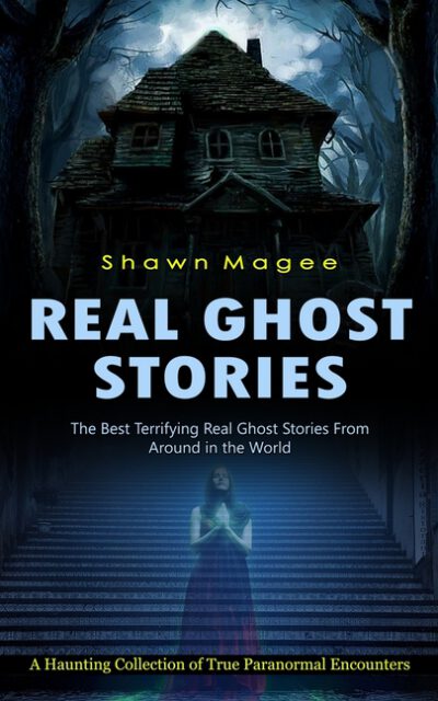 Cover image for Real Ghost Stories: The Best Terrifying Real Ghost Stories From Around in the World (A Haunting Collection of True Paranormal Encounters)