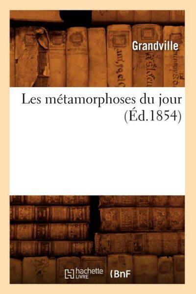 Cover image for Les Métamorphoses Du Jour (Éd.1854)