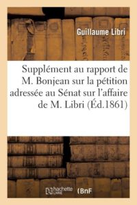 Cover image for Supplément Au Rapport de M. Bonjean Sur La Pétition Adressée Au Sénat: Au Sujet de l'Affaire de M. Libri 3e Édition Corrigée Et Augmentée