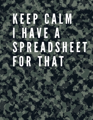 Cover image for Keep Calm I Have A Spreadsheet For That: Elegant Army Cover Funny Office Notebook 8,5 x 11 Blank Lined Coworker Gag Gift Composition Book Journal: Fun