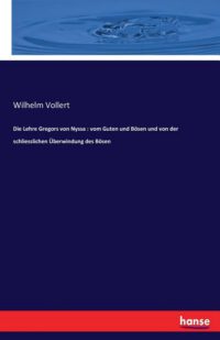 Cover image for Die Lehre Gregors von Nyssa: vom Guten und Bösen und von der schliesslichen Überwindung des Bösen