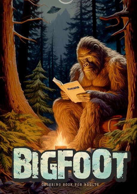 Cover image for Bigfoot oloring Book for Adults: Super funny Bigfoot Coloring Book Grayscale Fantasy Legends Coloring Book Alien UFO Coloring Book A4