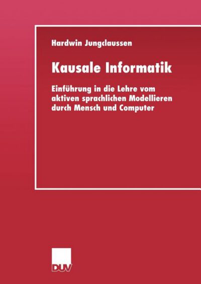 Cover image for Kausale Informatik: Einführung in Die Lehre Vom Aktiven Sprachlichen Modellieren Durch Mensch Und Computer
