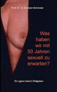 Was haben wir mit 50 Jahren sexuell zu erwarten?: Ein (ganz leerer) Ratgeber