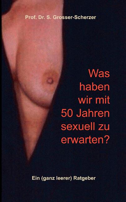 Was haben wir mit 50 Jahren sexuell zu erwarten?: Ein (ganz leerer) Ratgeber