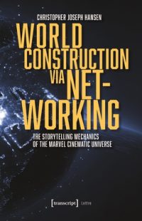 Cover image for World Construction Via Networking: The Storytelling Mechanics of the Marvel Cinematic Universe
