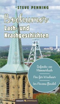 Bochumer Lach- und Krachgeschichten: Definitiv ein Männerbuch - Nix für Weicheier - Im Niveau flexibel