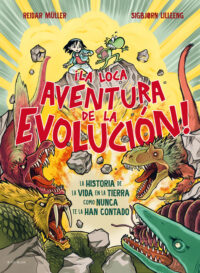 ¡La Loca Aventura de la Evolución! La Historia de la Vida En La Tierra Como Nunca Te La Han Contado / Life Is Dangerous!