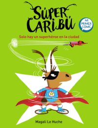 Cover image for Super Caribú Solo Hay Un Superhéroe En La Ciudad / Super Caribou: There Is Only One Superhero in Town