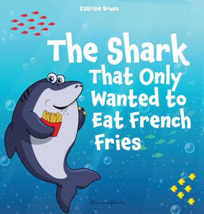 Cover image for The Shark That Only Wanted To Eat French Fries: Different and imaginative marine life children's book about diet, friendship, being brave and trying n