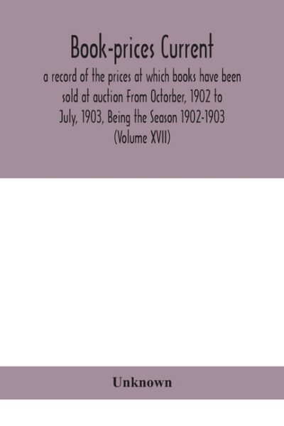 Book-Prices Current; A Record Of The Prices At Which Books Have Been Sold At Auction From Octorber, 1902 To July, 1903, Being The Season 1902-1903 (Vo