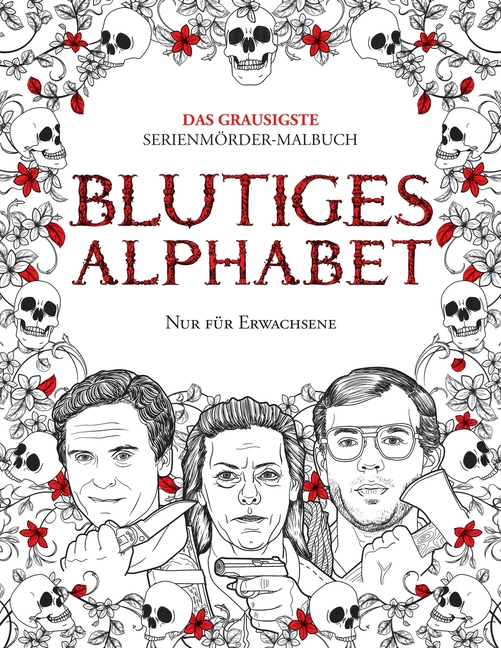 Cover image for Blutiges Alphabet: Das grausigste Serienmörder-Malbuch. Wahre Kriminalfälle - Geschenk für Erwachsene - voller berühmter Mörder. Nur für