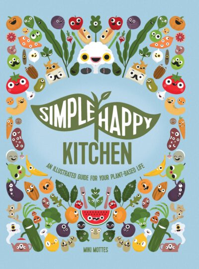 Simple Happy Kitchen: An Illustrated Guide For Your Plant-Based Life