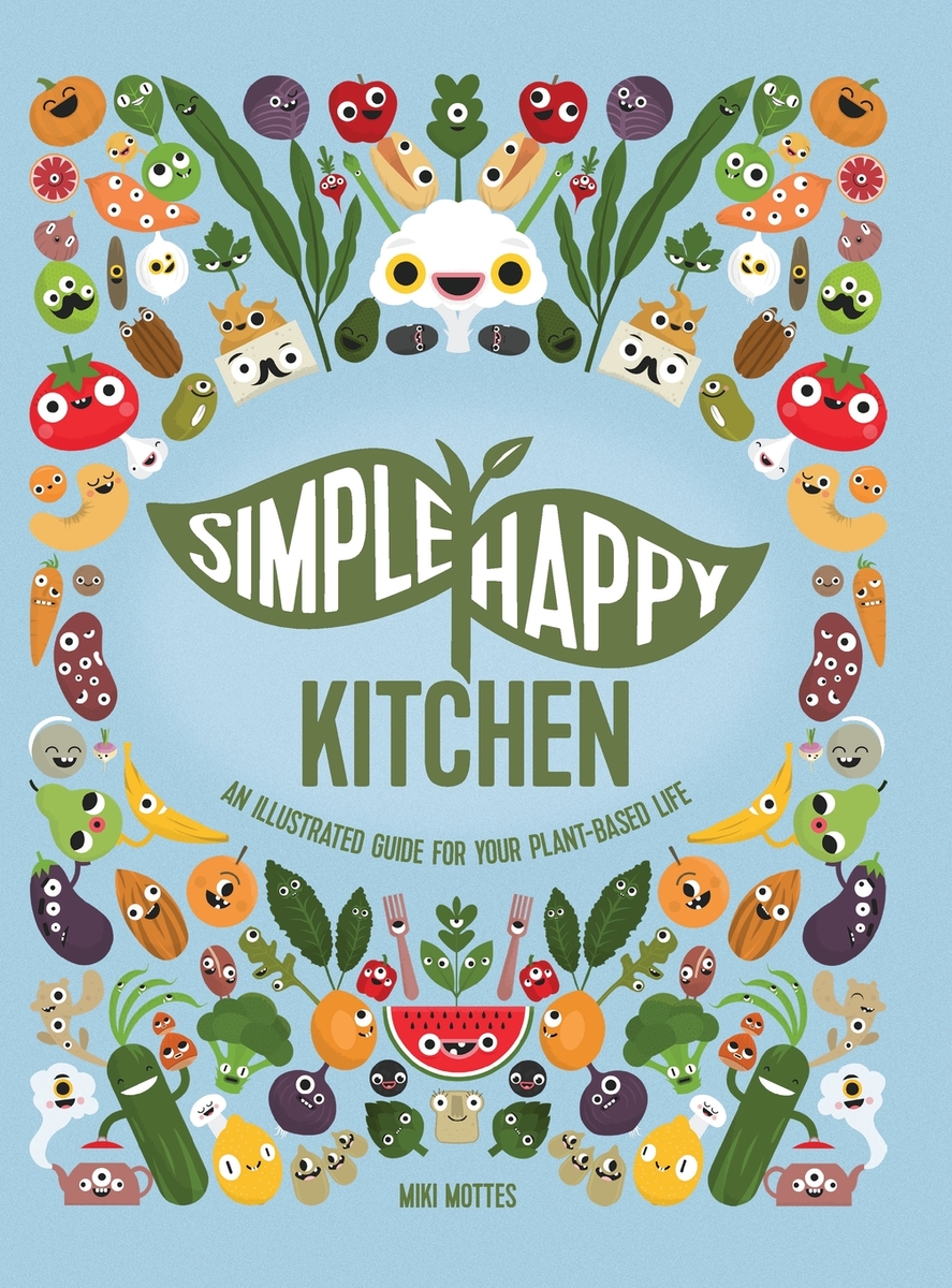 Simple Happy Kitchen: An Illustrated Guide For Your Plant-Based Life