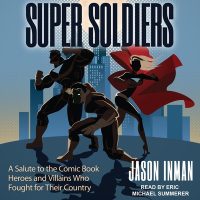 Cover image for Super Soldiers: A Salute to the Comic Book Heroes and Villains Who Fought for Their Country
