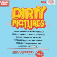 Cover image for Dirty Pictures: How an Underground Network of Nerds, Feminists, Misfits, Geniuses, Bikers, Potheads, Printers, Intellectuals, and Art