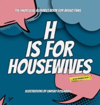 Cover image for H Is for Housewives: The Unofficial Alphabet Book for Bravo Fans