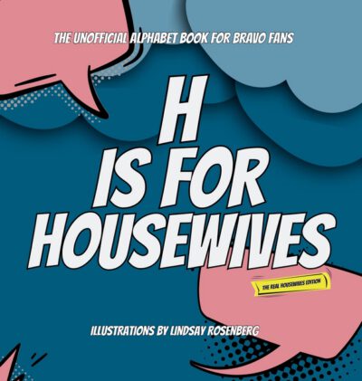 Cover image for H Is for Housewives: The Unofficial Alphabet Book for Bravo Fans
