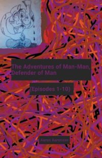 The Adventures of Man-Man, Defender of Man: (Episodes 1-10)