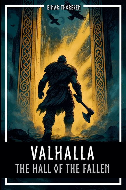 Valhalla - The Hall of the Fallen: Norse mythology between Edda, Valkyries, Einherjar and Ragnarok