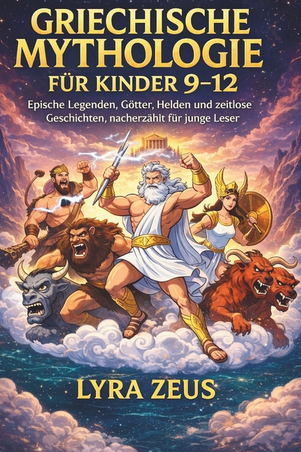 Griechische Mythologie Für Kinder 9-12: Epische Legenden, Götter, Helden und zeitlose Geschichten, nacherzählt für junge Leser