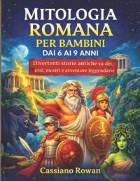 Mitologia Romana Per Bambini Dai 6 AI 9 Anni: Divertenti storie antiche su dei, eroi, mostri e avventure leggendarie