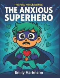 The Anxious Superhero: A Story About Managing Worry, BIG Emotions and Feelings