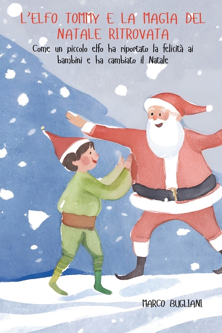 L'elfo Tommy e la Magia del Natale ritrovata: Come un piccolo elfo ha riportato la felicità ai bambini e ha cambiato il Natale