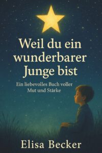 Weil du ein wunderbarer Junge bist: Ein liebevolles Buch voller Mut und Stärke